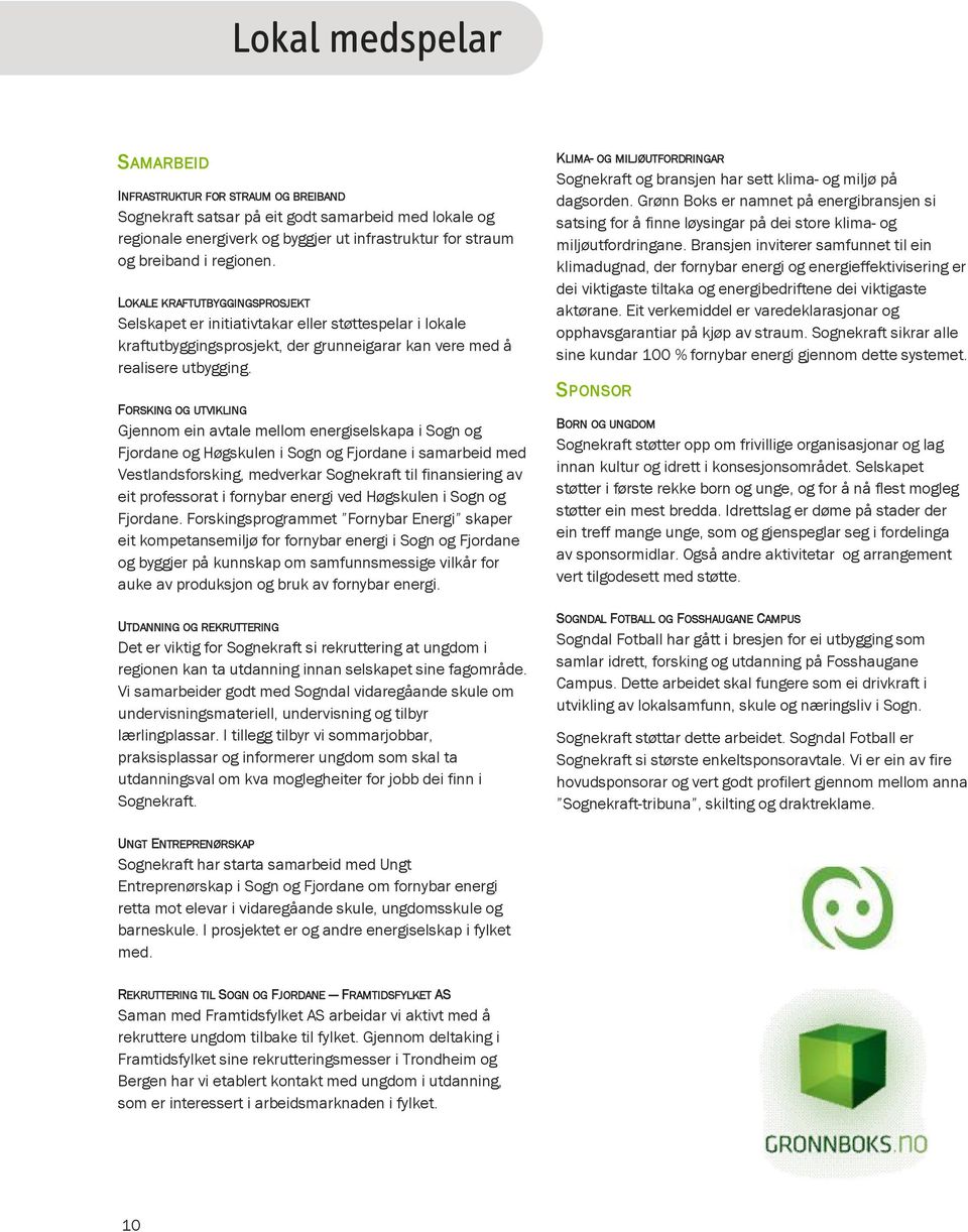 FORSKING OG UTVIKLING Gjennom ein avtale mellom energiselskapa i Sogn og Fjordane og Høgskulen i Sogn og Fjordane i samarbeid med Vestlandsforsking, medverkar Sognekraft til finansiering av eit