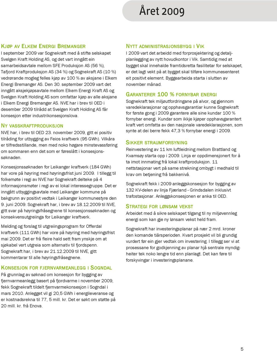 september 2009 vart det inngått aksjekjøpsavtale mellom Elkem Energi Kraft AS og Svelgen Kraft Holding AS som omfattar kjøp av alle aksjane i Elkem Energi Bremanger AS.