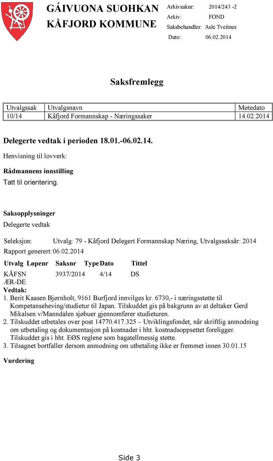 Saksopplysninger Delegerte vedtak Seleksjon: Utvalg: 79 - Kåfjord Delegert Formannskap Næring, Utvalgssaksår: 2014 Rapport generert:06.02.