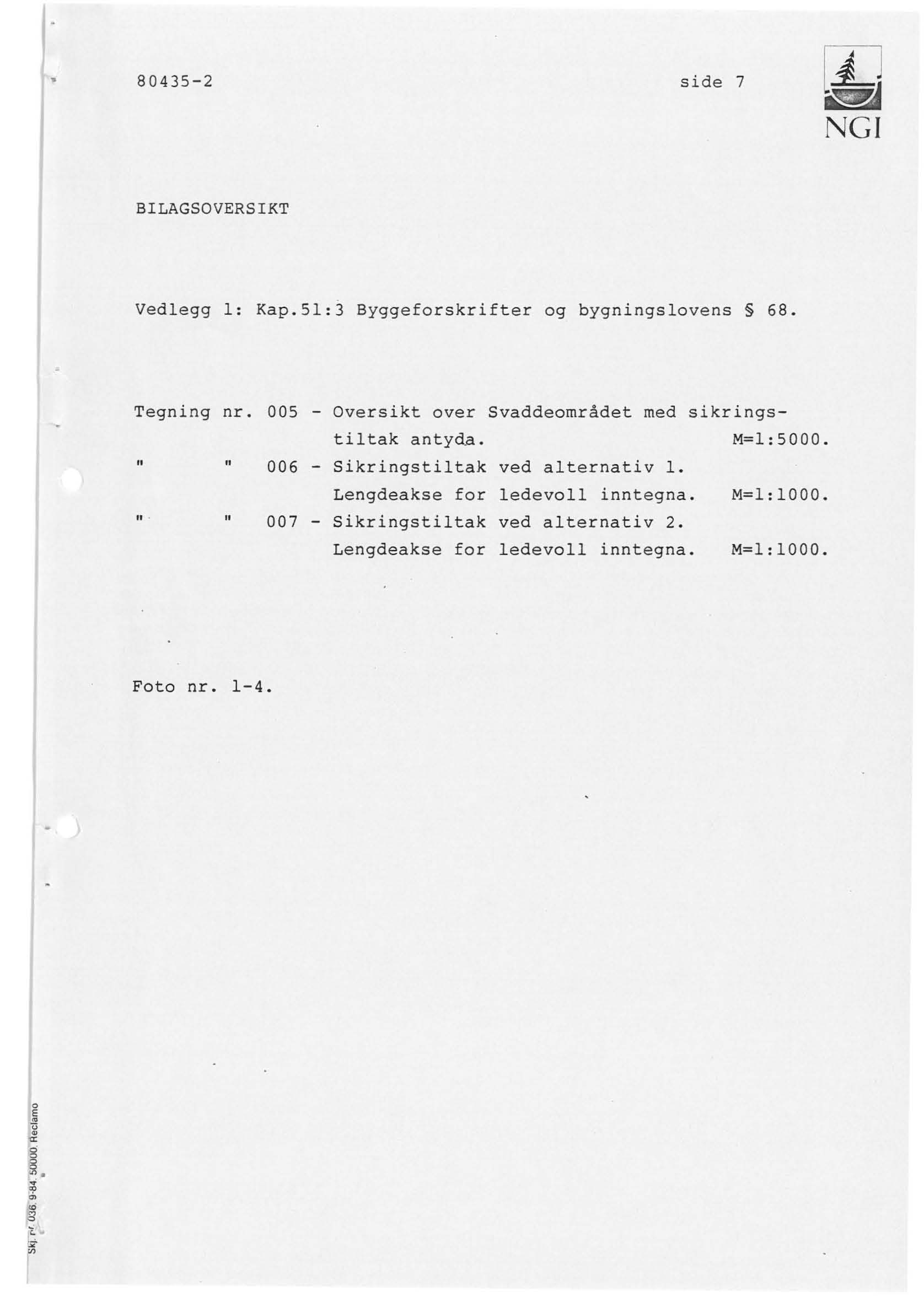 80435-2 side 7 ~ NGI BILAGSOVERSIKT Vedlegg l: Kap.Sl:3 Byggeforskrifter og bygningslovens 68. Tegning nr. 005 - Oversikt over Svaddeområdet med sikringstil tak antyda. M=l:SOOO.