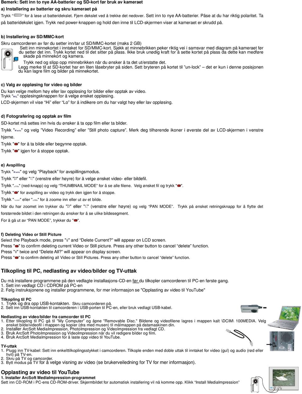 b) Installering av SD/MMC-kort Skru camcorderen av før du setter inn/tar ut SD/MMC-kortet (maks 2 GB) Sett inn minnekortet i inntaket for SD/MMC-kort.