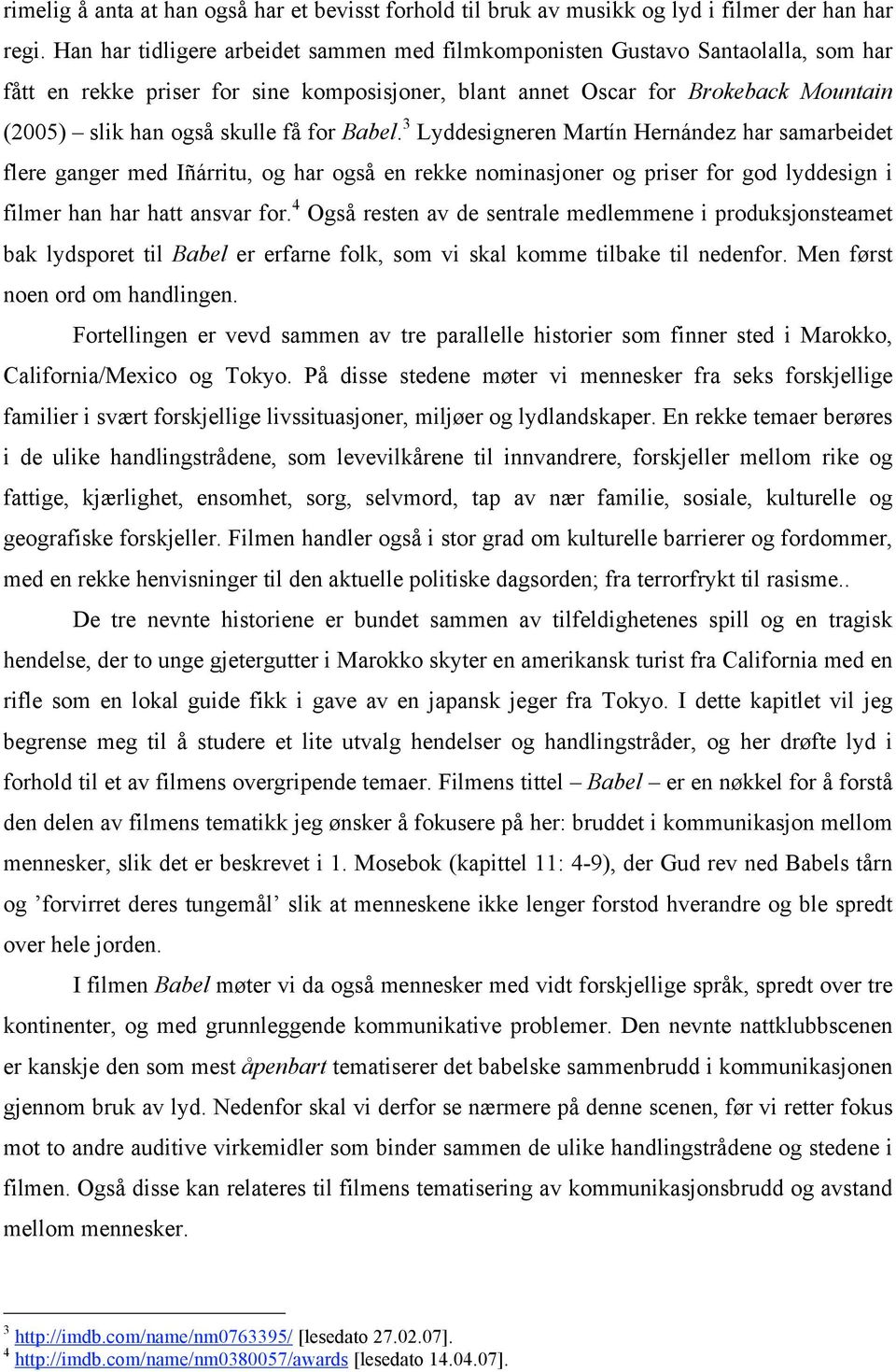 for Babel. 3 Lyddesigneren Martín Hernández har samarbeidet flere ganger med Iñárritu, og har også en rekke nominasjoner og priser for god lyddesign i filmer han har hatt ansvar for.