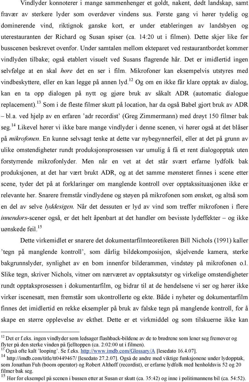 Dette skjer like før busscenen beskrevet ovenfor. Under samtalen mellom ekteparet ved restaurantbordet kommer vindlyden tilbake; også etablert visuelt ved Susans flagrende hår.