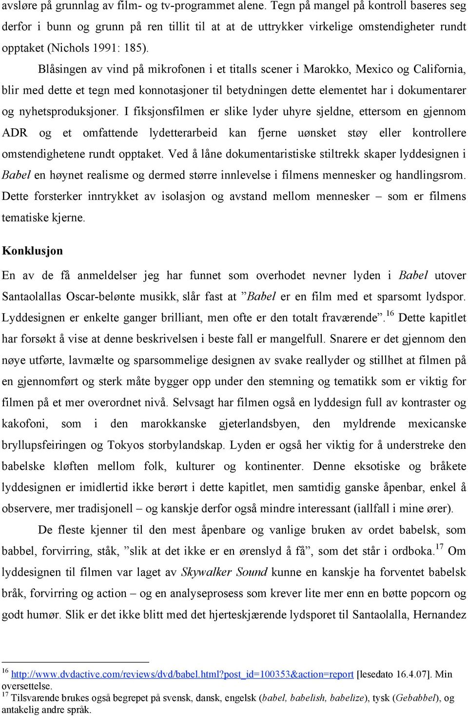 Blåsingen av vind på mikrofonen i et titalls scener i Marokko, Mexico og California, blir med dette et tegn med konnotasjoner til betydningen dette elementet har i dokumentarer og nyhetsproduksjoner.