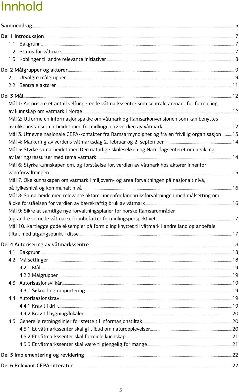 ..12 Mål 2: Utforme en informasjonspakke om våtmark og Ramsarkonvensjonen som kan benyttes av ulike instanser i arbeidet med formidlingen av verdien av våtmark.