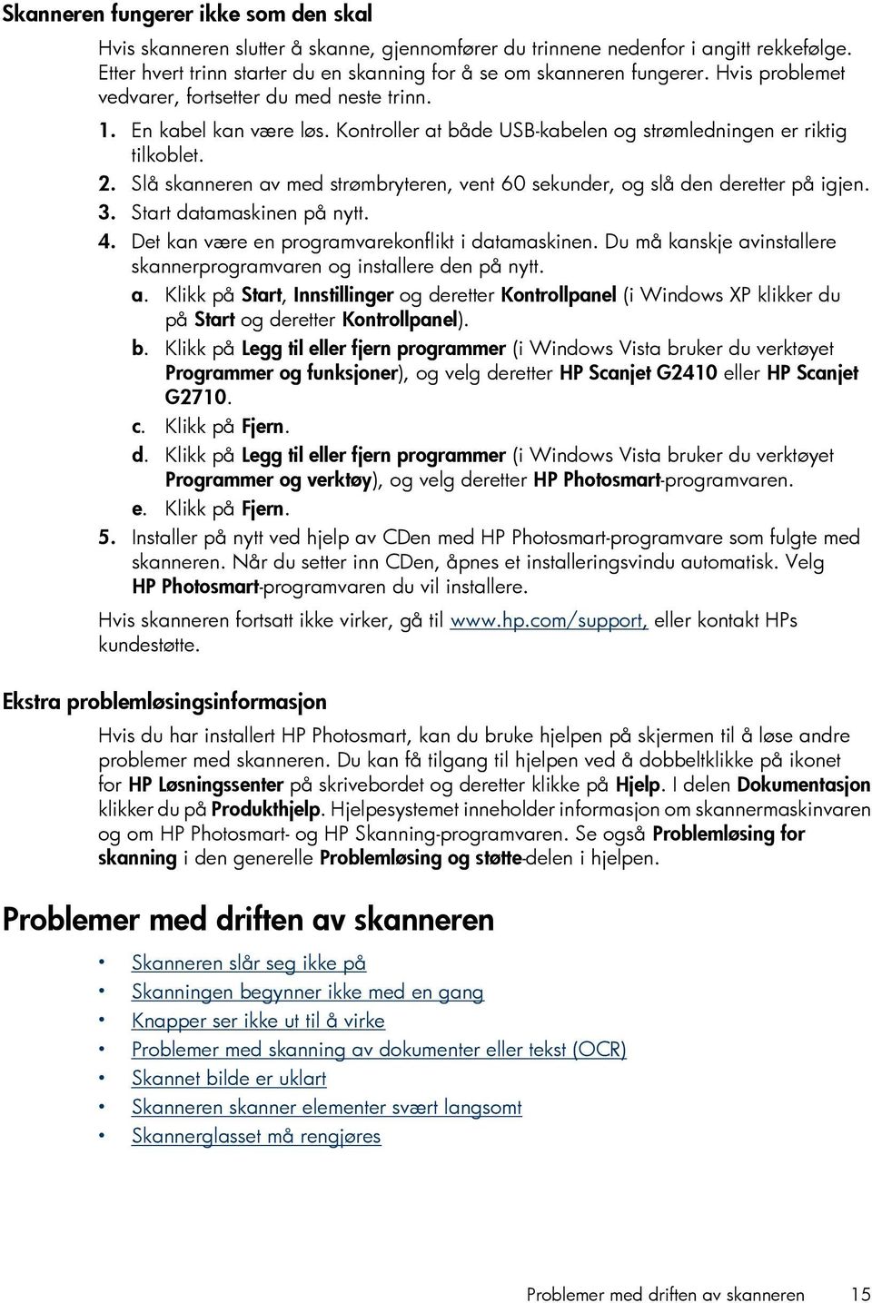 Slå skanneren av med strømbryteren, vent 60 sekunder, og slå den deretter på igjen. 3. Start datamaskinen på nytt. 4. Det kan være en programvarekonflikt i datamaskinen.