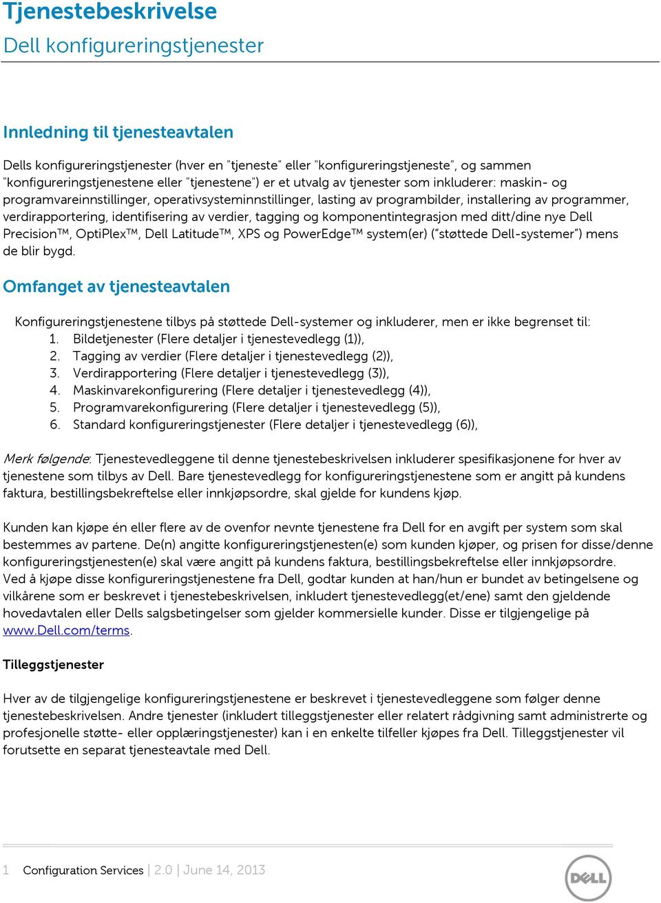 verdirapportering, identifisering av verdier, tagging og komponentintegrasjon med ditt/dine nye Dell Precision, OptiPlex, Dell Latitude, XPS og PowerEdge system(er) ( støttede Dell-systemer ) mens de