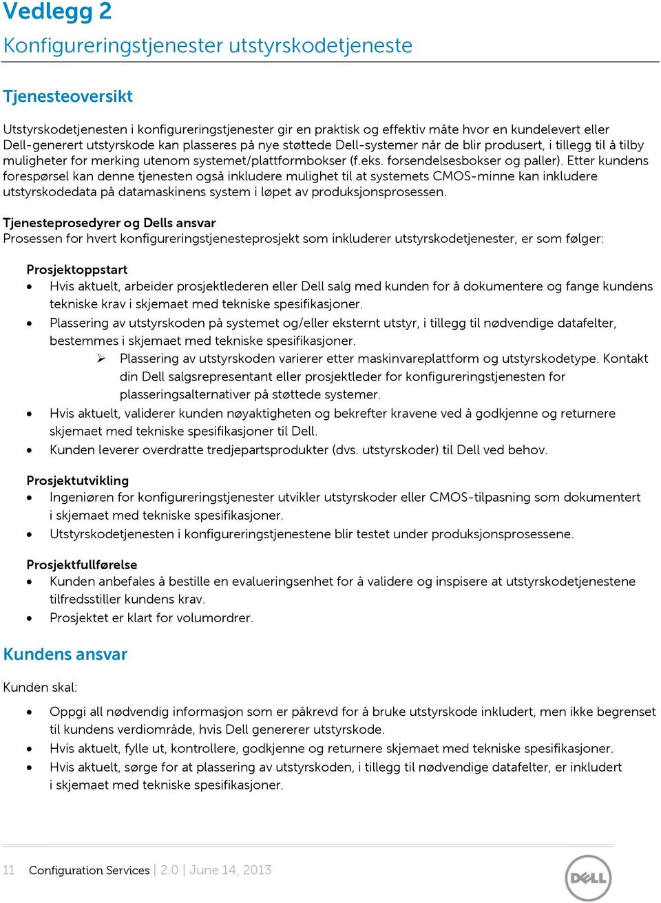 Etter kundens forespørsel kan denne tjenesten også inkludere mulighet til at systemets CMOS-minne kan inkludere utstyrskodedata på datamaskinens system i løpet av produksjonsprosessen.