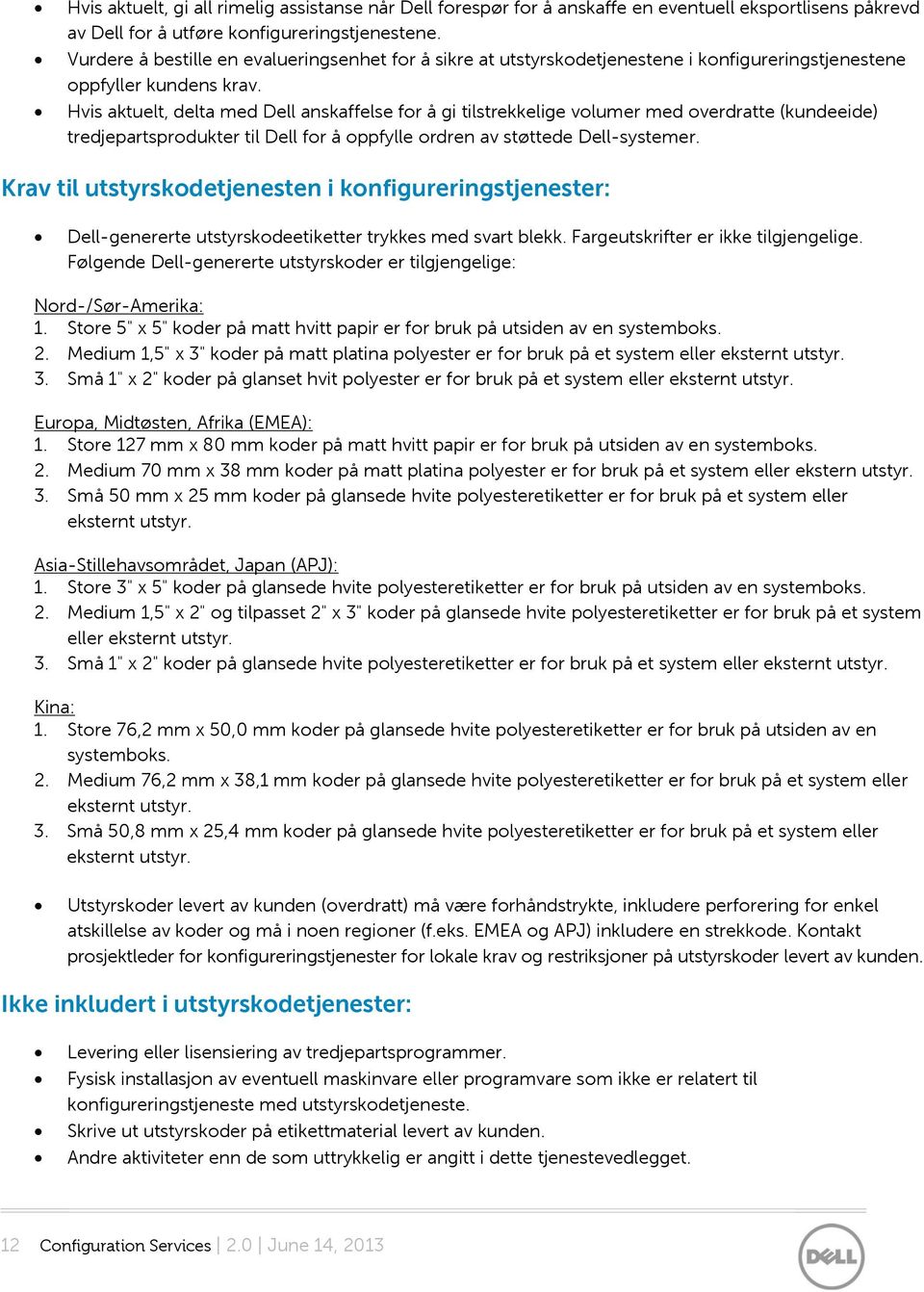 Hvis aktuelt, delta med Dell anskaffelse for å gi tilstrekkelige volumer med overdratte (kundeeide) tredjepartsprodukter til Dell for å oppfylle ordren av støttede Dell-systemer.