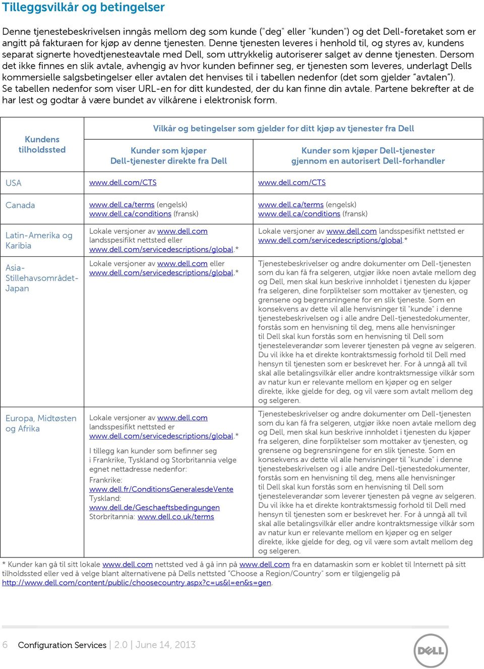 Dersom det ikke finnes en slik avtale, avhengig av hvor kunden befinner seg, er tjenesten som leveres, underlagt Dells kommersielle salgsbetingelser eller avtalen det henvises til i tabellen nedenfor