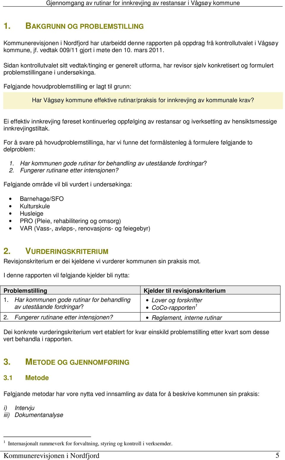 Følgjande hovudproblemstilling er lagt til grunn: Har Vågsøy kommune effektive rutinar/praksis for innkrevjing av kommunale krav?