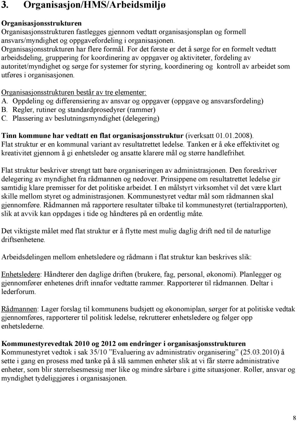 For det første er det å sørge for en formelt vedtatt arbeidsdeling, gruppering for koordinering av oppgaver og aktiviteter, fordeling av autoritet/myndighet og sørge for systemer for styring,