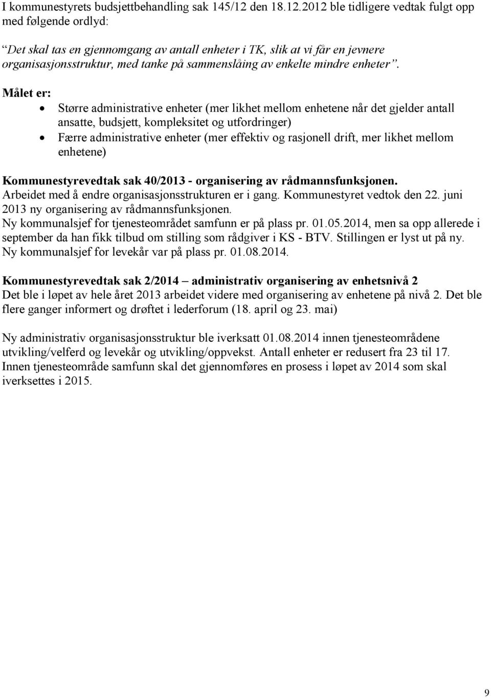 2012 ble tidligere vedtak fulgt opp med følgende ordlyd: Det skal tas en gjennomgang av antall enheter i TK, slik at vi får en jevnere organisasjonsstruktur, med tanke på sammenslåing av enkelte