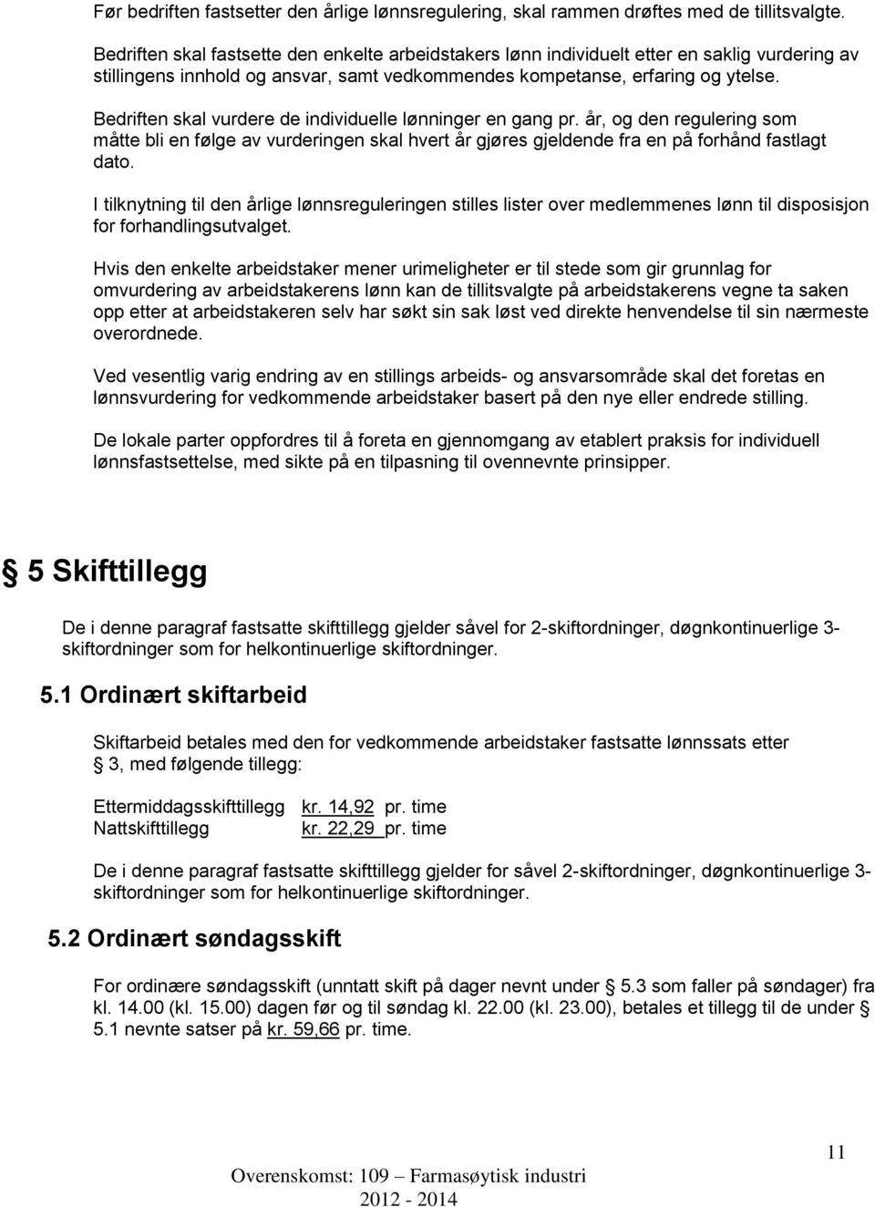 Bedriften skal vurdere de individuelle lønninger en gang pr. år, og den regulering som måtte bli en følge av vurderingen skal hvert år gjøres gjeldende fra en på forhånd fastlagt dato.