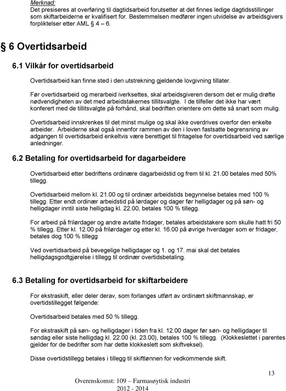 1 Vilkår for overtidsarbeid Overtidsarbeid kan finne sted i den utstrekning gjeldende lovgivning tillater.