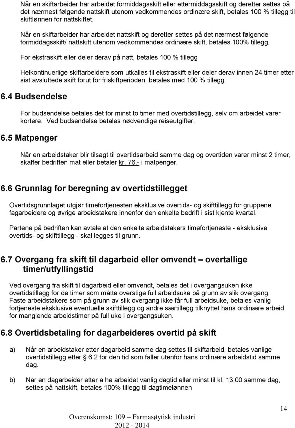 For ekstraskift eller deler derav på natt, betales 100 % tillegg Helkontinuerlige skiftarbeidere som utkalles til ekstraskift eller deler derav innen 24 timer etter sist avsluttede skift forut for