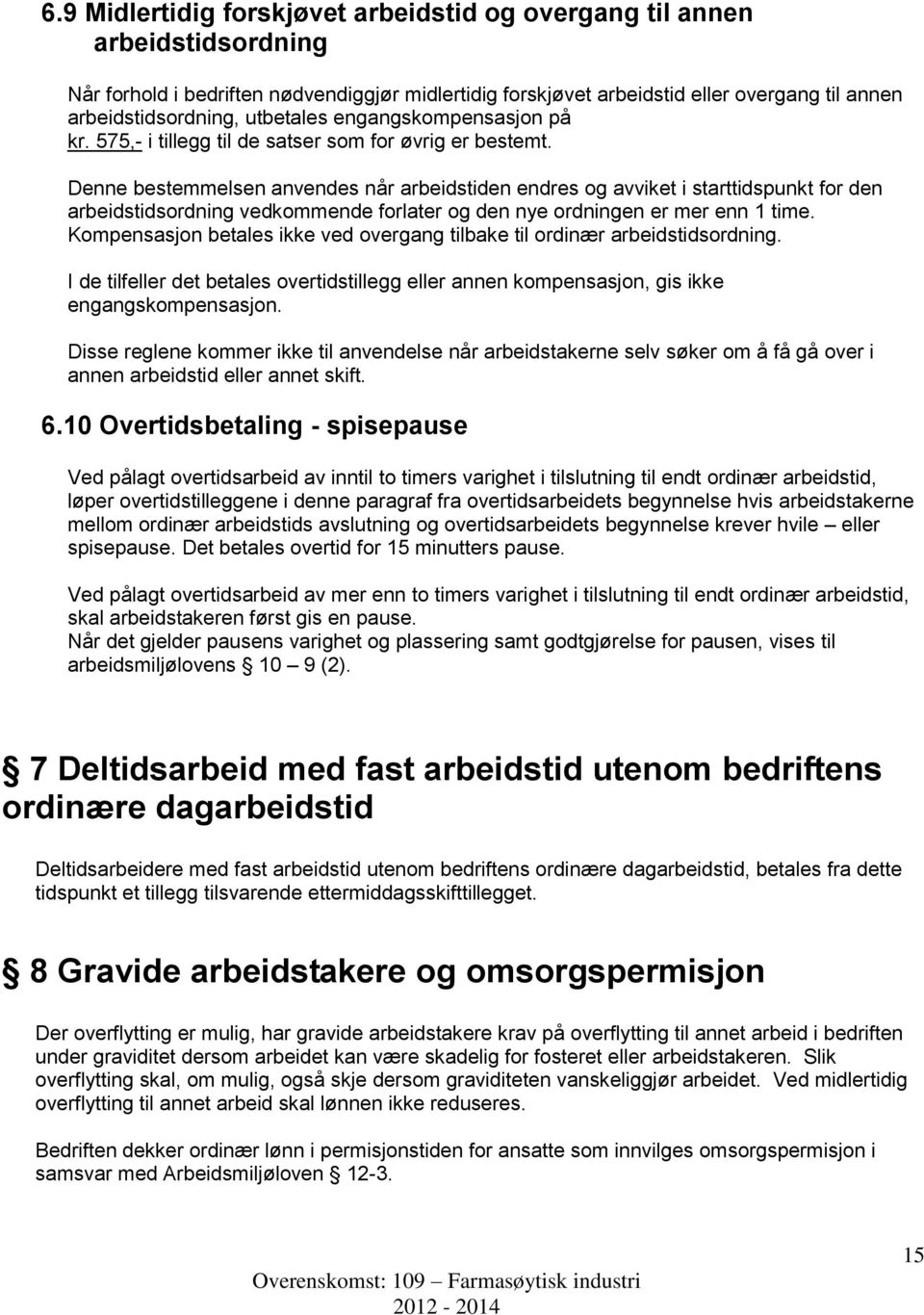 Denne bestemmelsen anvendes når arbeidstiden endres og avviket i starttidspunkt for den arbeidstidsordning vedkommende forlater og den nye ordningen er mer enn 1 time.