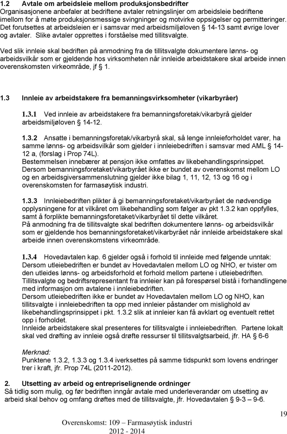 Ved slik innleie skal bedriften på anmodning fra de tillitsvalgte dokumentere lønns- og arbeidsvilkår som er gjeldende hos virksomheten når innleide arbeidstakere skal arbeide innen overenskomsten