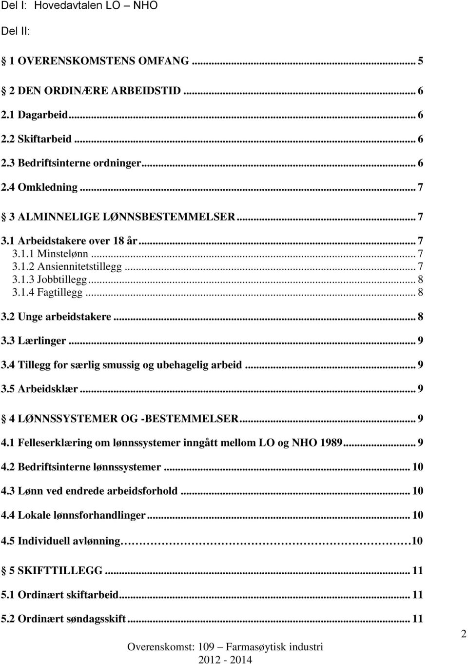 .. 8 3.3 Lærlinger... 9 3.4 Tillegg for særlig smussig og ubehagelig arbeid... 9 3.5 Arbeidsklær... 9 4 LØNNSSYSTEMER OG -BESTEMMELSER... 9 4.1 Felleserklæring om lønnssystemer inngått mellom LO og NHO 1989.