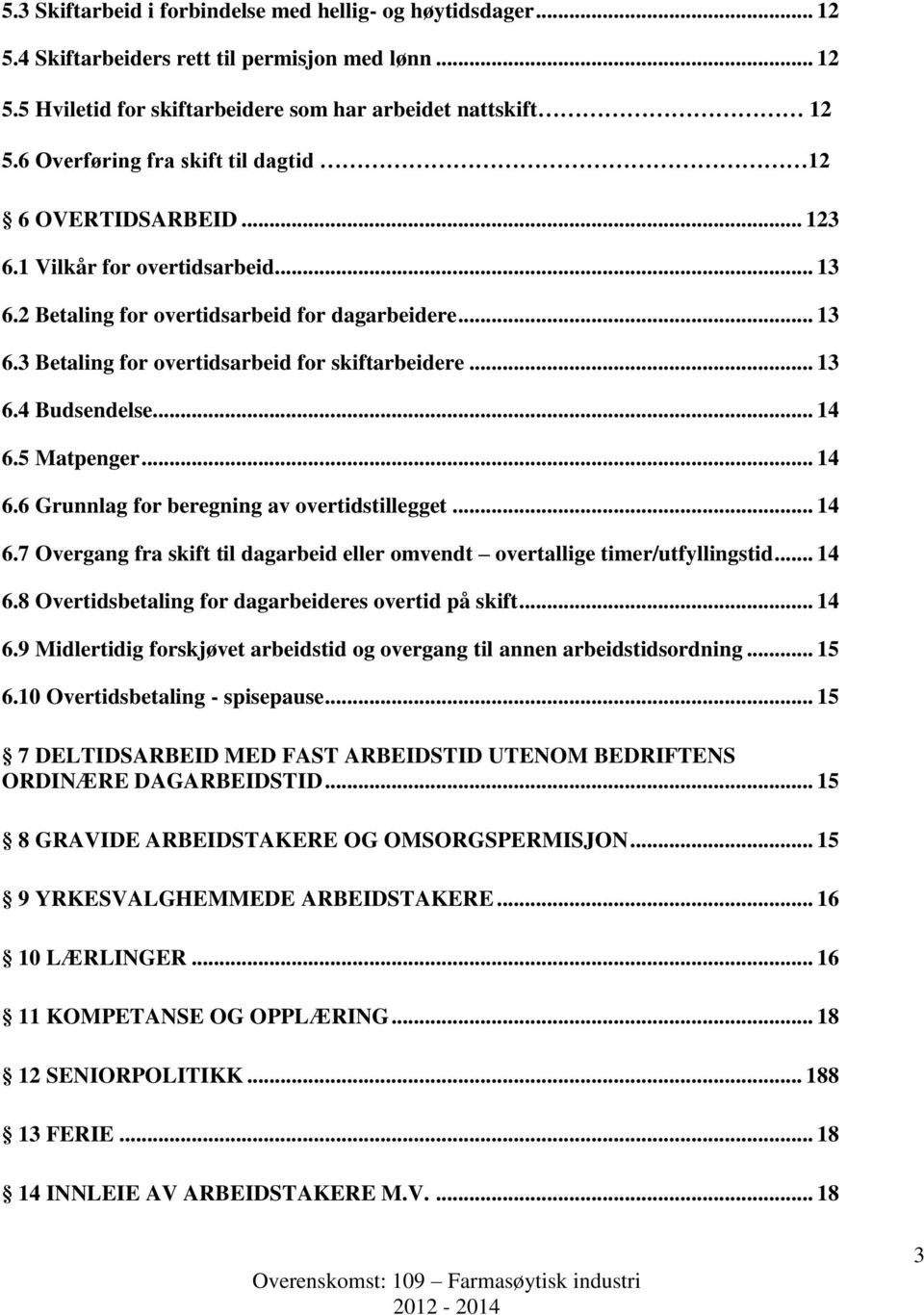 .. 13 6.4 Budsendelse... 14 6.5 Matpenger... 14 6.6 Grunnlag for beregning av overtidstillegget... 14 6.7 Overgang fra skift til dagarbeid eller omvendt overtallige timer/utfyllingstid... 14 6.8 Overtidsbetaling for dagarbeideres overtid på skift.