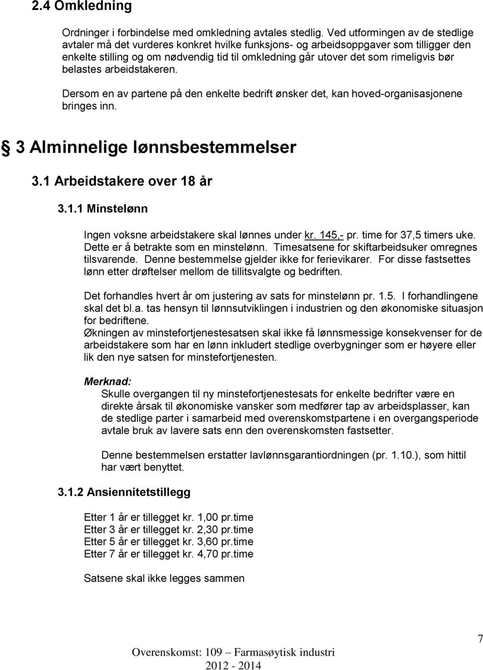 bør belastes arbeidstakeren. Dersom en av partene på den enkelte bedrift ønsker det, kan hoved-organisasjonene bringes inn. 3 Alminnelige lønnsbestemmelser 3.1 