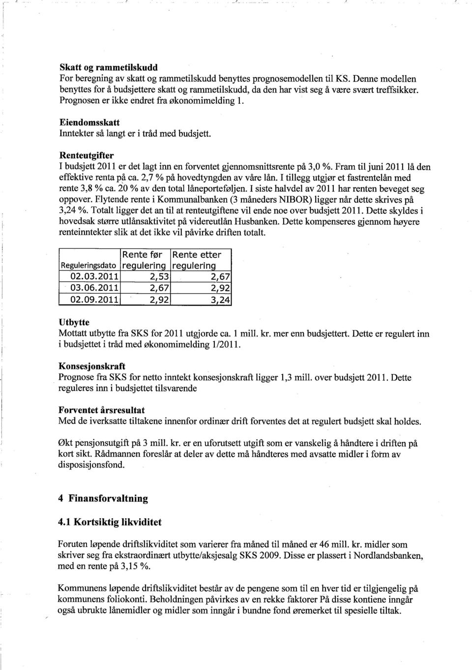Eiendomsskatt nntekter så langt er i tråd med budsj ett. Renteutgifter budsjett 201 i er det lagt inn en forventet gjennomsnittsrente på 3,0 %. Fram til juni 2011 lå den effektive renta p~ ca.