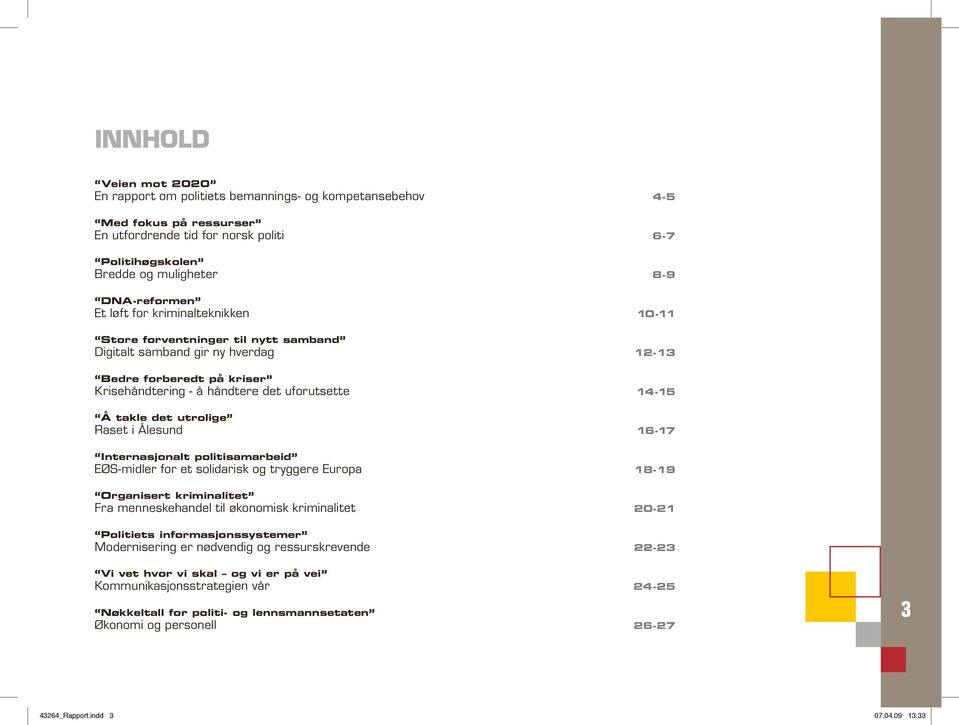 utrolige Raset i Ålesund 16-17 Internasjonalt politisamarbeid EØS-midler for et solidarisk og tryggere Europa 18-19 Organisert kriminalitet Fra menneskehandel til økonomisk kriminalitet 20-21