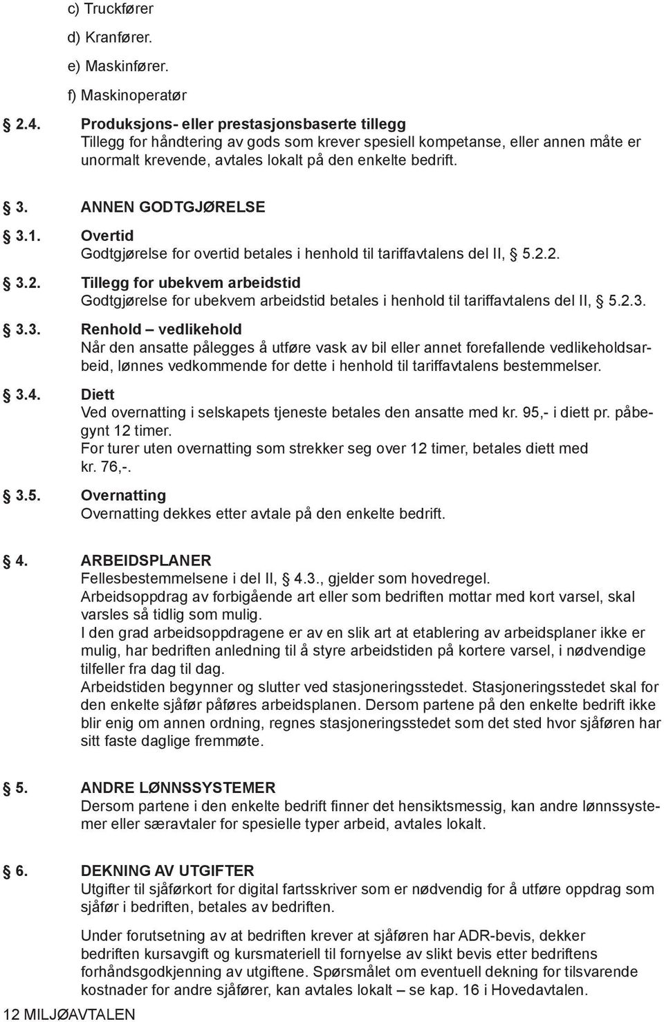 ANNEN GODTGJØRELSE 3.1. Overtid Godtgjørelse for overtid betales i henhold til tariffavtalens del II, 5.2.