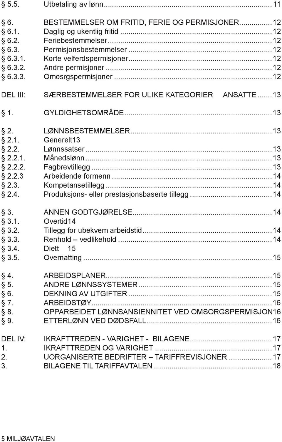 ..13 2.2.1. Månedslønn...13 2.2.2. Fagbrevtillegg...13 2.2.3 Arbeidende formenn...14 2.3. Kompetansetillegg...14 2.4. Produksjons- eller prestasjonsbaserte tillegg...14 3. ANNEN GODTGJØRELSE...14 3.1. Overtid 14 3.