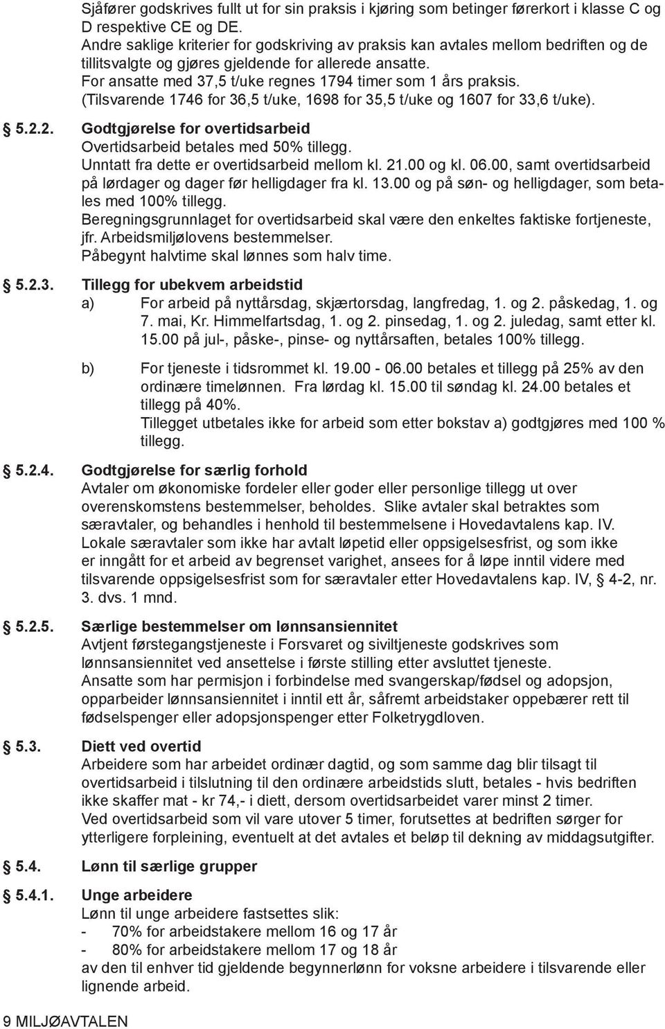 For ansatte med 37,5 t/uke regnes 1794 timer som 1 års praksis. (Tilsvarende 1746 for 36,5 t/uke, 1698 for 35,5 t/uke og 1607 for 33,6 t/uke). 5.2.