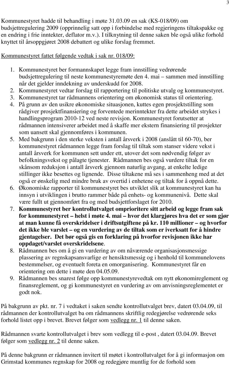 Kommunestyret fattet følgende vedtak i sak nr. 018/09: 1. Kommunestyret ber formannskapet legge fram innstilling vedrørende budsjettregulering til neste kommunestyremøte den 4.