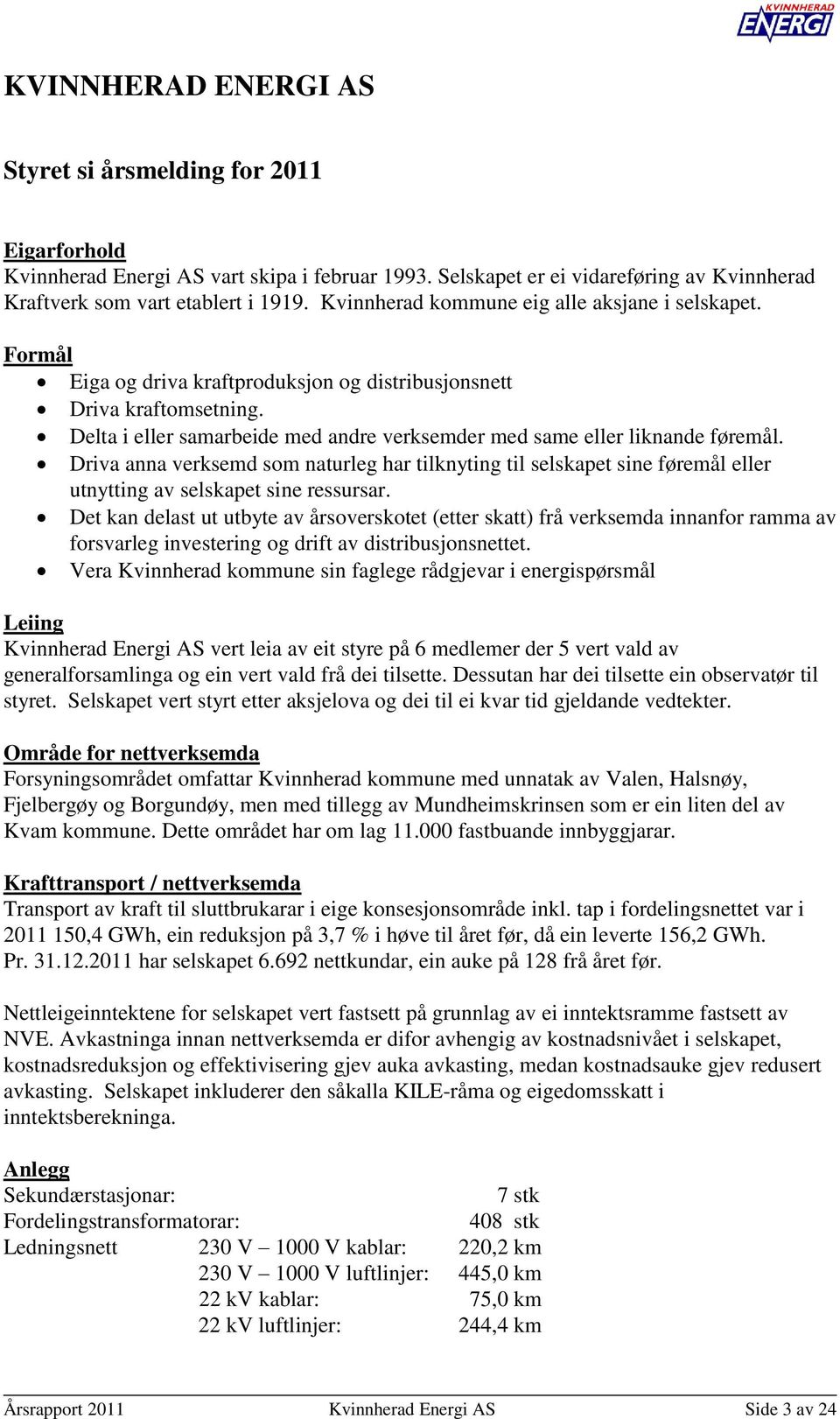 Delta i eller samarbeide med andre verksemder med same eller liknande føremål. Driva anna verksemd som naturleg har tilknyting til selskapet sine føremål eller utnytting av selskapet sine ressursar.