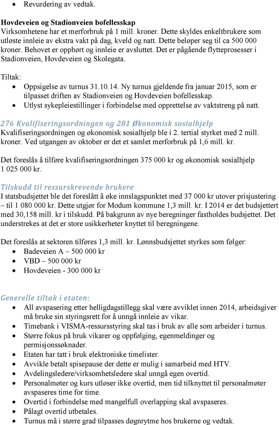 Ny turnus gjeldende fra januar 2015, som er tilpasset driften av Stadionveien og Hovdeveien bofellesskap. Utlyst sykepleiestillinger i forbindelse med opprettelse av vaktstreng på natt.