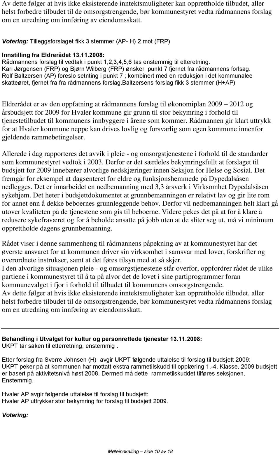 2008: Rådmannens forslag til vedtak i punkt 1,2,3,4,5,6 tas enstemmig til etteretning. Kari Jørgensen (FRP) og Bjørn Wilberg (FRP) ønsker punkt 7 fjernet fra rådmannens forlsag.