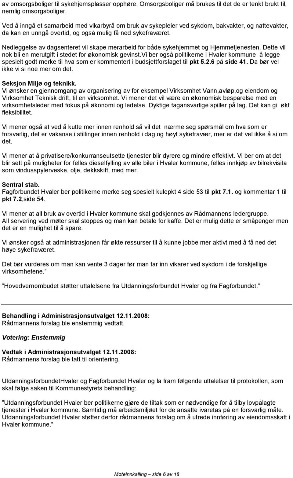 Nedleggelse av dagsenteret vil skape merarbeid for både sykehjemmet og Hjemmetjenesten. Dette vil nok bli en merutgift i stedet for økonomisk gevinst.