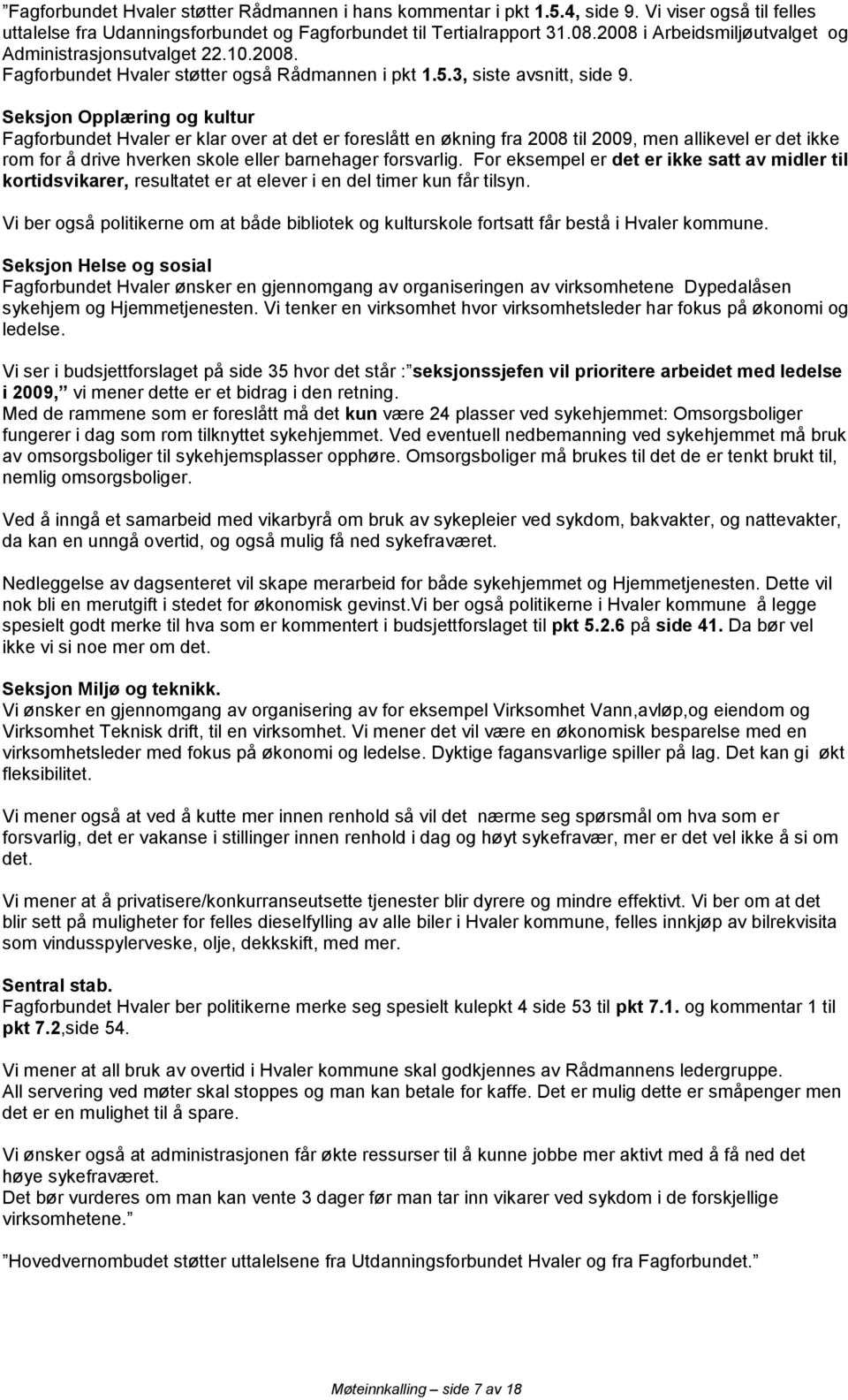 Seksjon Opplæring og kultur Fagforbundet Hvaler er klar over at det er foreslått en økning fra 2008 til 2009, men allikevel er det ikke rom for å drive hverken skole eller barnehager forsvarlig.