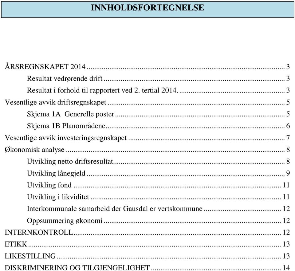 ..7 Økonomiskanalyse...... 8 Utvikling nettodriftsresultat......8 Utvikling lånegjeld......9 Utvikling fond...11 Utvikling i likviditet.