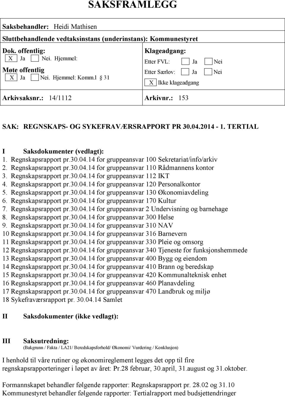 TERTIAL I Saksdokumenter (vedlagt): 1. Regnskapsrapport pr.30.04.14 for gruppeansvar 100 Sekretariat/info/arkiv 2. Regnskapsrapport pr.30.04.14 for gruppeansvar 110 Rådmannens kontor 3.