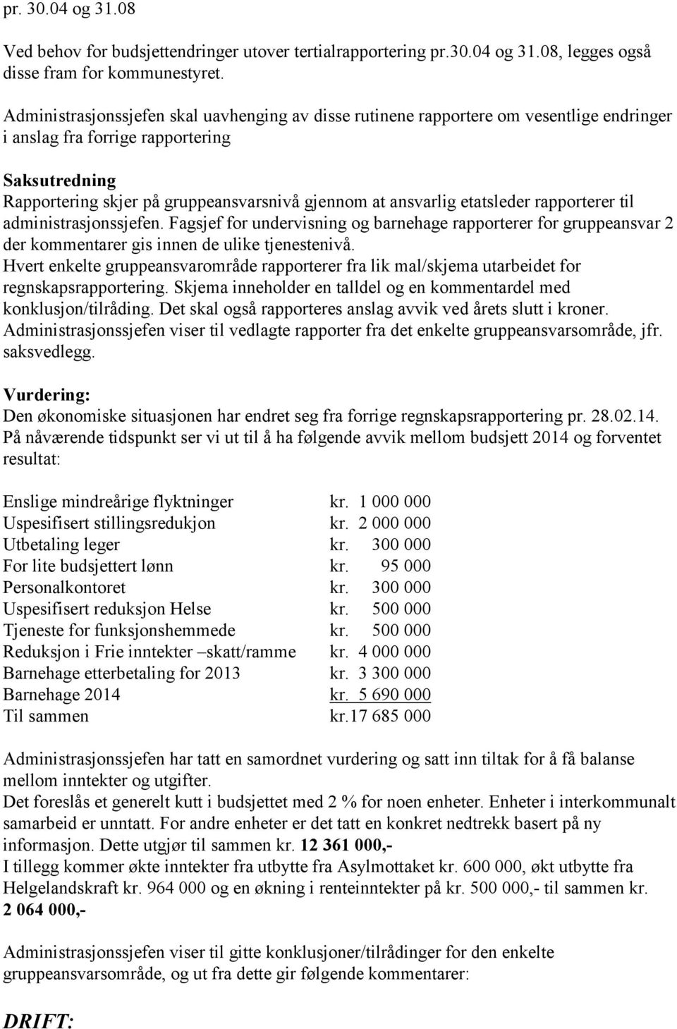 etatsleder rapporterer til administrasjonssjefen. Fagsjef for undervisning og barnehage rapporterer for gruppeansvar 2 der kommentarer gis innen de ulike tjenestenivå.