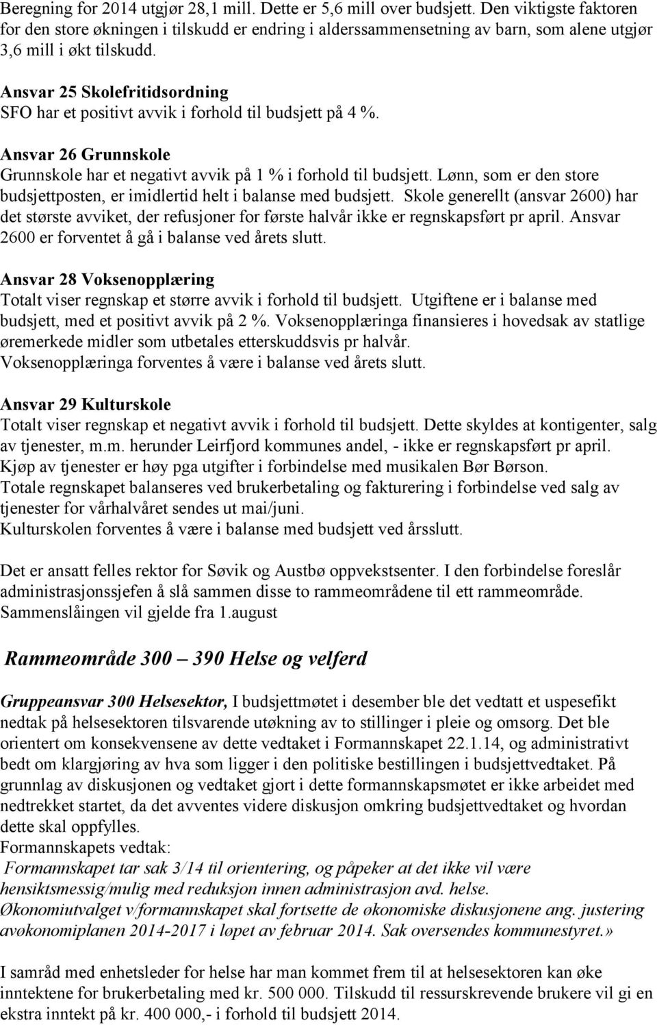 Ansvar 25 Skolefritidsordning SFO har et positivt avvik i forhold til budsjett på 4 %. Ansvar 26 Grunnskole Grunnskole har et negativt avvik på 1 % i forhold til budsjett.