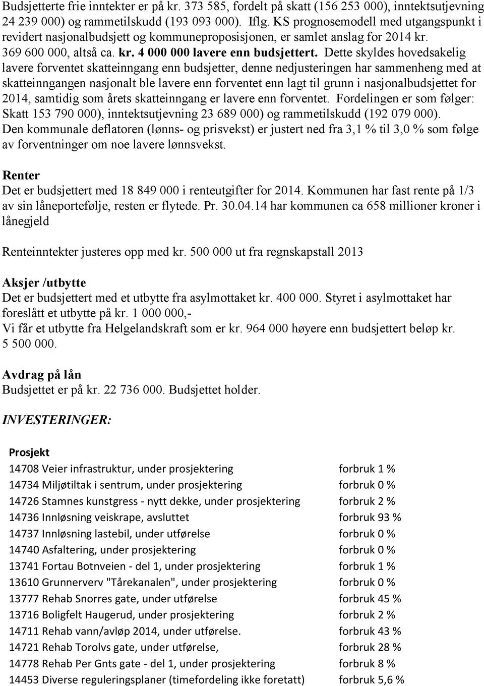 Dette skyldes hovedsakelig lavere forventet skatteinngang enn budsjetter, denne nedjusteringen har sammenheng med at skatteinngangen nasjonalt ble lavere enn forventet enn lagt til grunn i