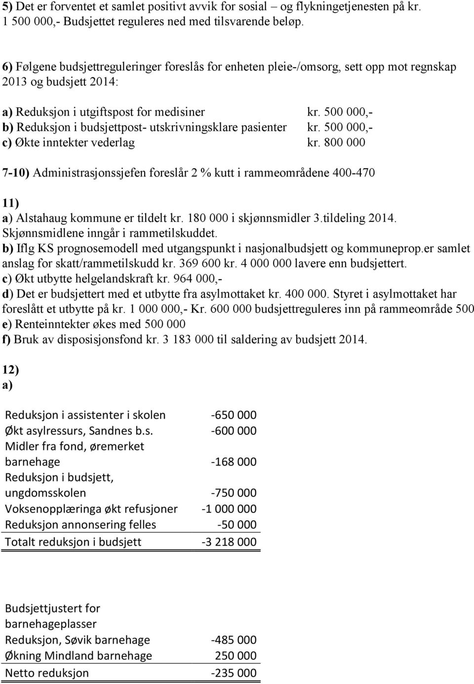 500 000,- b) Reduksjon i budsjettpost- utskrivningsklare pasienter kr. 500 000,- c) Økte inntekter vederlag kr.