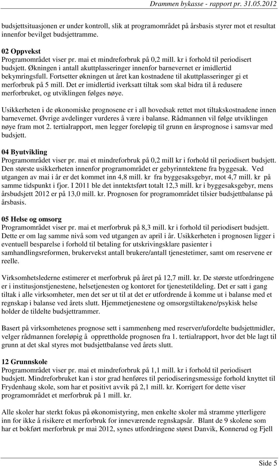 Fortsetter økningen ut året kan kostnadene til akuttplasseringer gi et merforbruk på 5 mill. Det er imidlertid iverksatt tiltak som skal bidra til å redusere merforbruket, og utviklingen følges nøye.