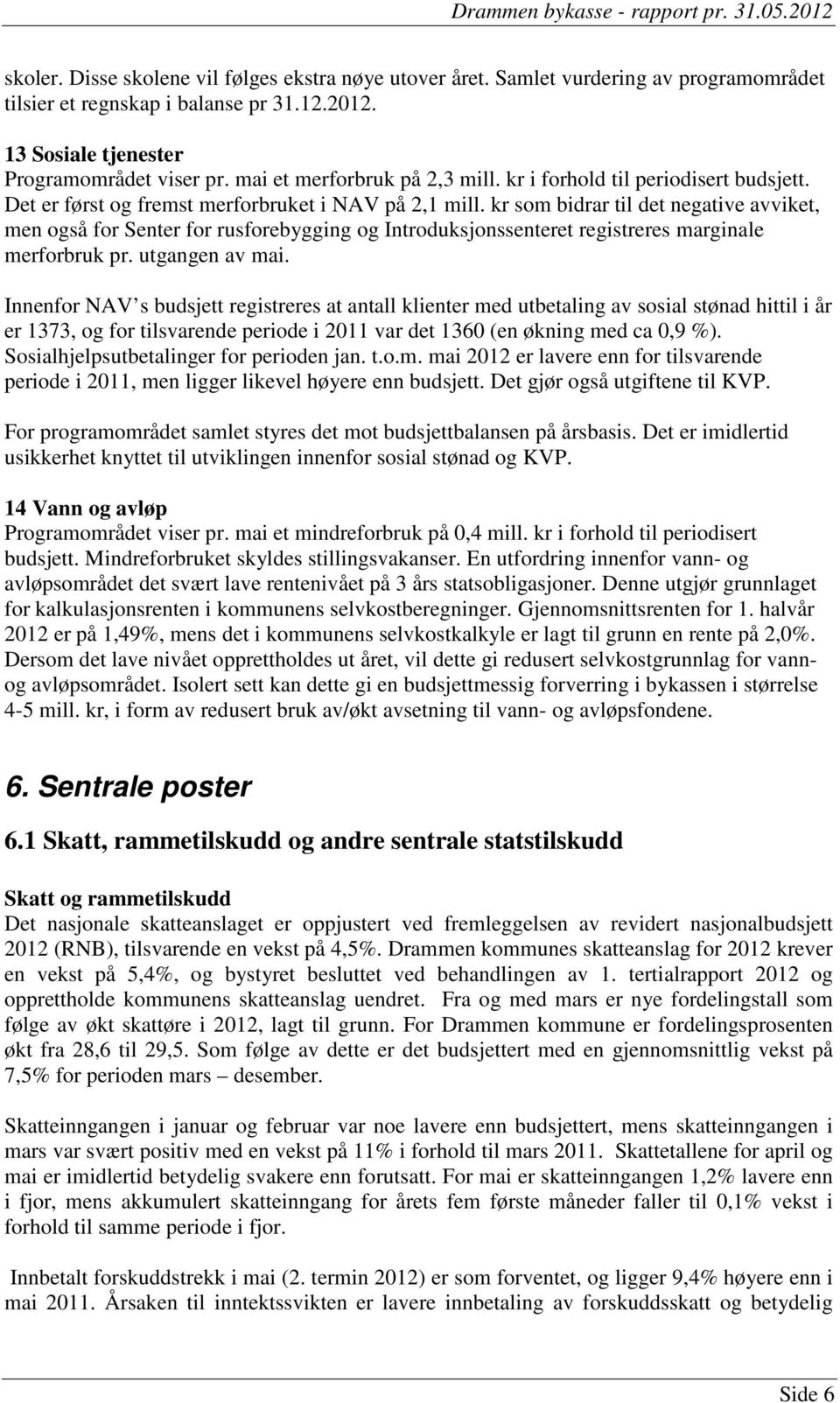 kr som bidrar til det negative avviket, men også for Senter for rusforebygging og Introduksjonssenteret registreres marginale merforbruk pr. utgangen av mai.