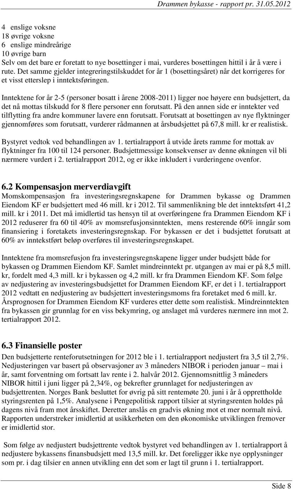 Inntektene for år 2-5 (personer bosatt i årene 2008-2011) ligger noe høyere enn budsjettert, da det nå mottas tilskudd for 8 flere personer enn forutsatt.