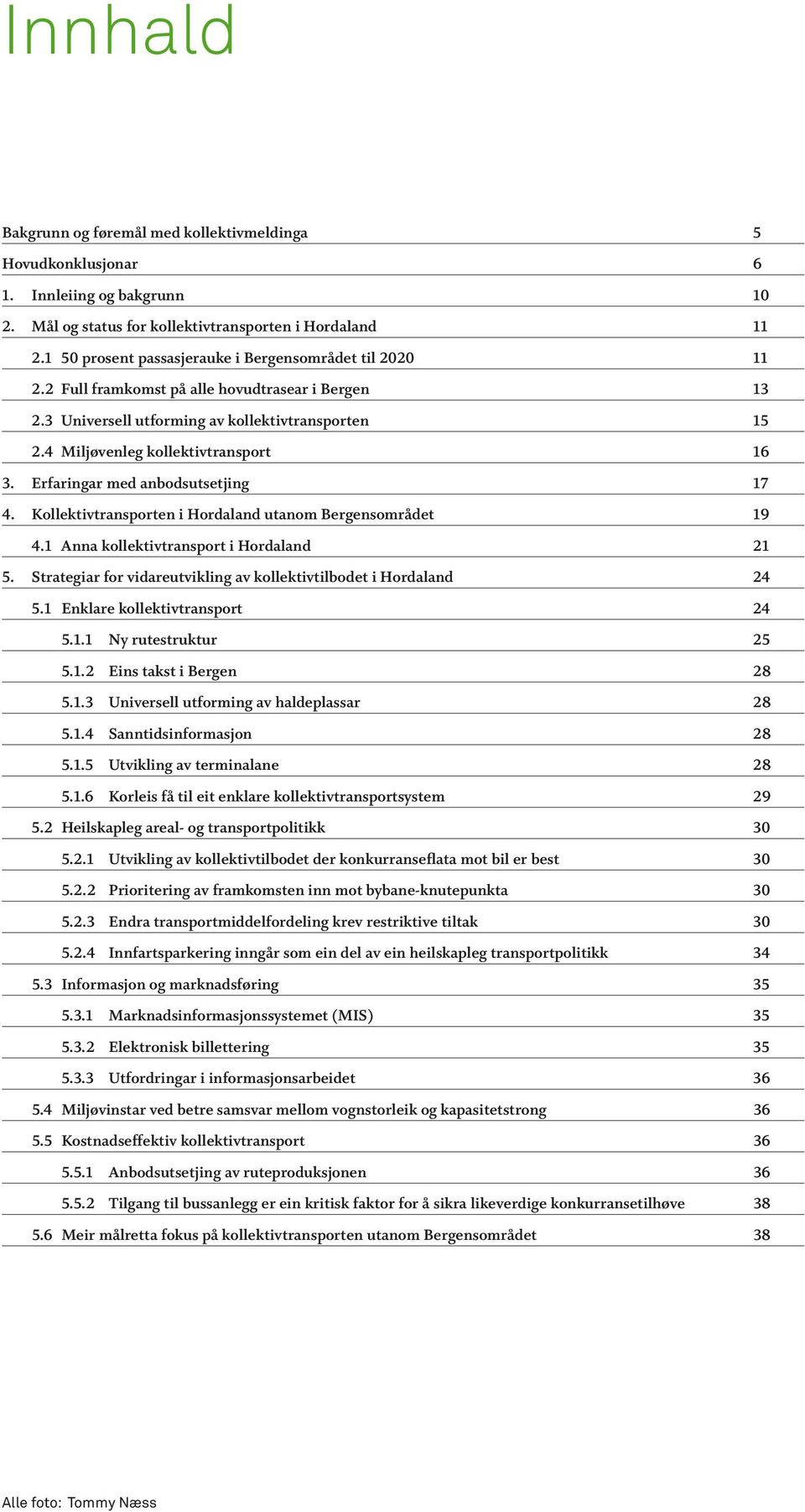 Erfaringar med anbodsutsetjing 17 4. Kollektivtransporten i Hordaland utanom Bergensområdet 19 4.1 Anna kollektivtransport i Hordaland 21 5.