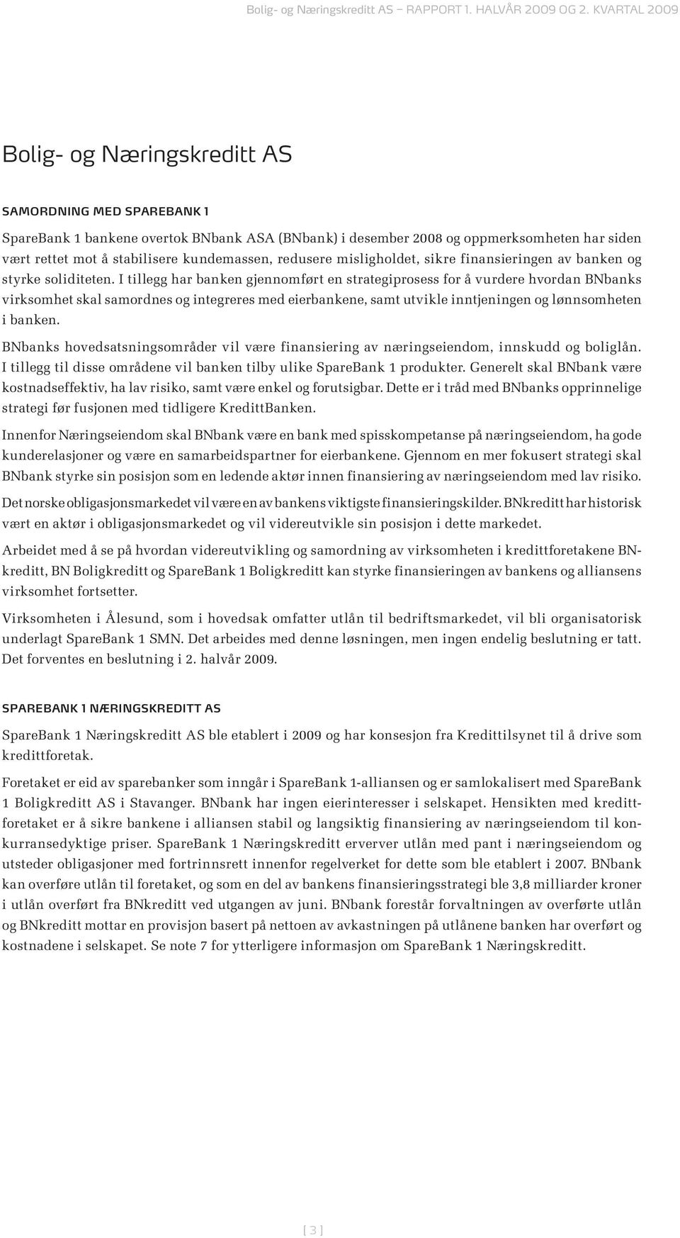 I tillegg har banken gjennomført en strategiprosess for å vurdere hvordan BNbanks virksomhet skal samordnes og integreres med eierbankene, samt utvikle inntjeningen og lønnsomheten i banken.