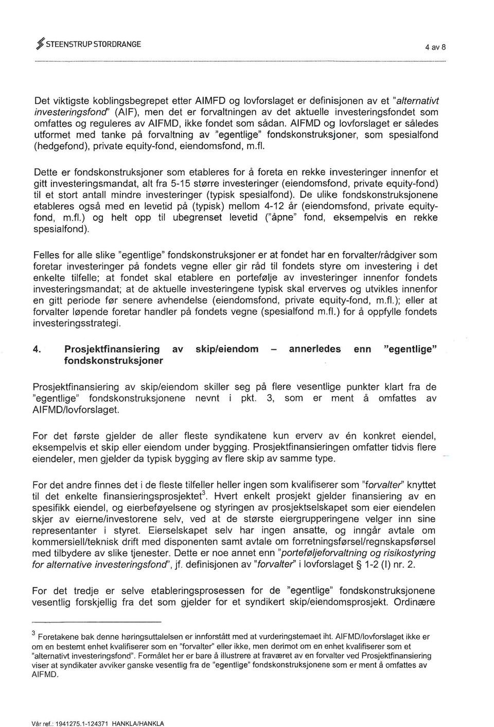 AlFMD og lovforslaget er således utformet med tanke på forvaltning av "egentlige" fondskonstruksjoner, som spesialfond (hedgefond), private equity-fond, eiendomsfond, m.fl.