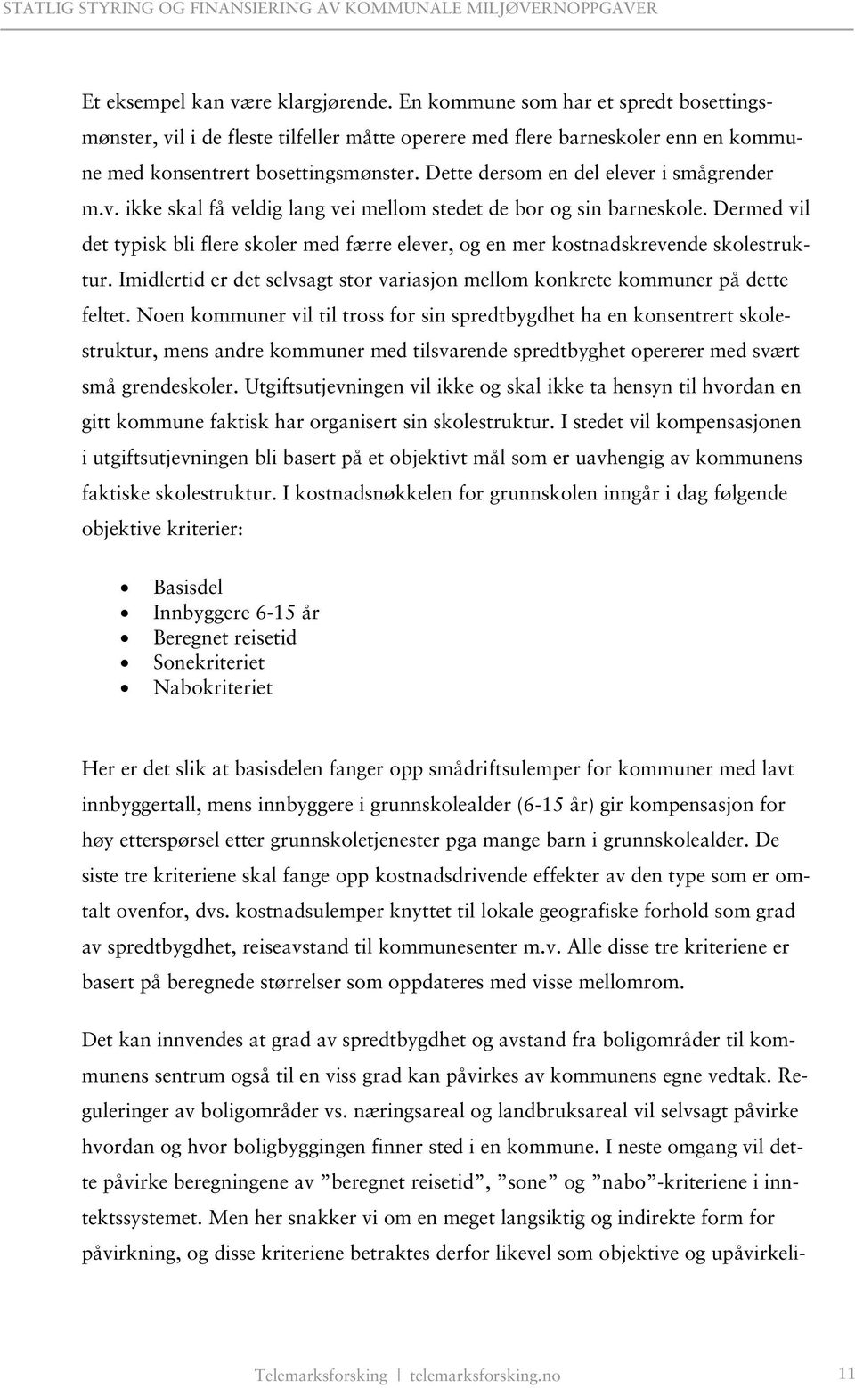 Dermed vil det typisk bli flere skoler med færre elever, og en mer kostnadskrevende skolestruktur. Imidlertid er det selvsagt stor variasjon mellom konkrete kommuner på dette feltet.