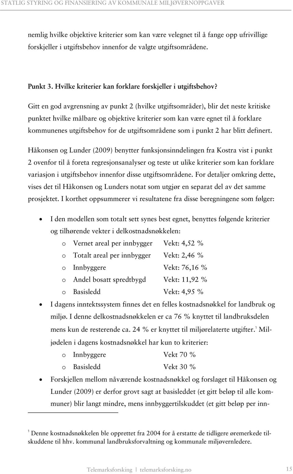 Gitt en god avgrensning av punkt 2 (hvilke utgiftsområder), blir det neste kritiske punktet hvilke målbare og objektive kriterier som kan være egnet til å forklare kommunenes utgiftsbehov for de